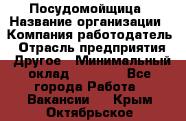 Посудомойщица › Название организации ­ Компания-работодатель › Отрасль предприятия ­ Другое › Минимальный оклад ­ 10 000 - Все города Работа » Вакансии   . Крым,Октябрьское